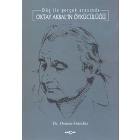DÜŞ İLE GERÇEK ARASINDA OKTAY AKBAL´IN ÖYKÜCÜLÜĞÜ - OSMAN GÜNDÜZ