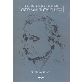 DÜŞ İLE GERÇEK ARASINDA OKTAY AKBAL´IN ÖYKÜCÜLÜĞÜ - OSMAN GÜNDÜZ