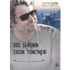 Düş Şehrinin Çocuk Yönetmeni - Mehmet Çetin