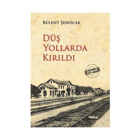DÜŞ YOLLARDA KIRILDI - BÜLENT ŞENOCAK