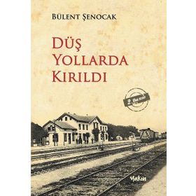 DÜŞ YOLLARDA KIRILDI - BÜLENT ŞENOCAK