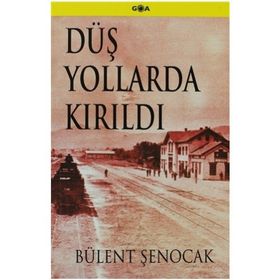 DÜŞ YOLLARDA KIRILDI - BÜLENT ŞENOCAK