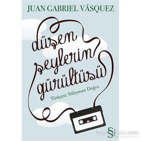 DÜŞEN ŞEYLERİN GÜRÜLTÜSÜ - JUAN GABRIEL VASQUEZ;SÜLEYMAN DOĞRU