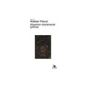 Düşerken Söylenecek Şarkılar - Atakan Yavuz