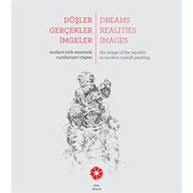 DÜŞLER GERÇEKLER İMGELER MODERN TÜRK RESMINDE CUMHURIYET IMGESI - BEGÜM AKKOYUNLU ERSÖZ;TANIA BAHAR