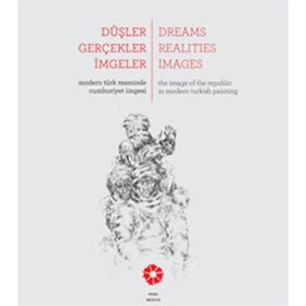 DÜŞLER GERÇEKLER İMGELER MODERN TÜRK RESMINDE CUMHURIYET IMGESI - BEGÜM AKKOYUNLU ERSÖZ;TANIA BAHAR