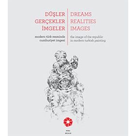 DÜŞLER GERÇEKLER İMGELER MODERN TÜRK RESMINDE CUMHURIYET IMGESI - BEGÜM AKKOYUNLU ERSÖZ;TANIA BAHAR