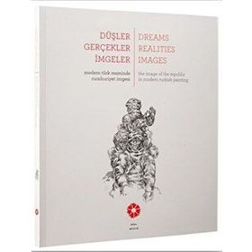 DÜŞLER GERÇEKLER İMGELER MODERN TÜRK RESMINDE CUMHURIYET IMGESI - BEGÜM AKKOYUNLU ERSÖZ;TANIA BAHAR