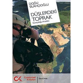 DÜŞLERDEKİ TOPRAK GÜNEYDOĞU ANADOLU - DOĞU SİLAHÇIOĞLU