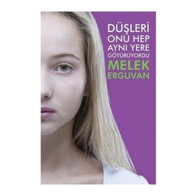 Düşleri Onu Hep Aynı Yere Götürüyordu - Melek Erguvan
