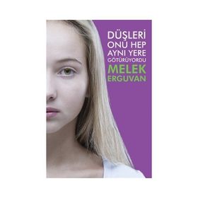Düşleri Onu Hep Aynı Yere Götürüyordu - Melek Erguvan