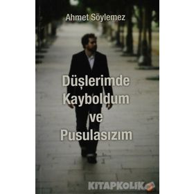 DÜŞLERİMDE KAYBOLDUM VE PUSULASIZIM - AHMET SÖYLEMEZ