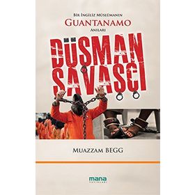 DÜŞMAN SAVAŞÇI BIR İNGILIZ MÜSLÜMANIN GUANTANAMO ANILARI - MUAZZAM BEGG