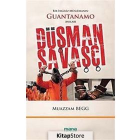 DÜŞMAN SAVAŞÇI BIR İNGILIZ MÜSLÜMANIN GUANTANAMO ANILARI - MUAZZAM BEGG