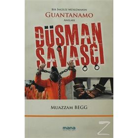 DÜŞMAN SAVAŞÇI BIR İNGILIZ MÜSLÜMANIN GUANTANAMO ANILARI - MUAZZAM BEGG