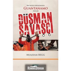 DÜŞMAN SAVAŞÇI BIR İNGILIZ MÜSLÜMANIN GUANTANAMO ANILARI - MUAZZAM BEGG
