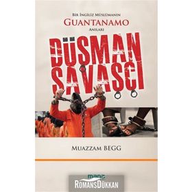 DÜŞMAN SAVAŞÇI BIR İNGILIZ MÜSLÜMANIN GUANTANAMO ANILARI - MUAZZAM BEGG