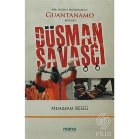 DÜŞMAN SAVAŞÇI BIR İNGILIZ MÜSLÜMANIN GUANTANAMO ANILARI - MUAZZAM BEGG