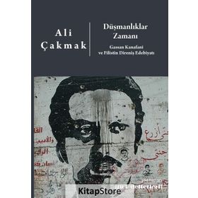 Düşmanlıklar Zamanı: Gassan Kanafani Ve Filistin Direniş Edebiyatı - Ali Çakmak