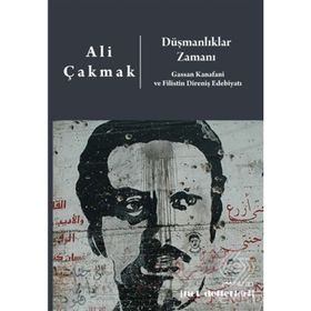 Düşmanlıklar Zamanı: Gassan Kanafani Ve Filistin Direniş Edebiyatı - Ali Çakmak