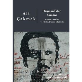 Düşmanlıklar Zamanı: Gassan Kanafani Ve Filistin Direniş Edebiyatı - Ali Çakmak