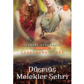 DÜŞMÜŞ MELEKLER ŞEHRİ ÖLÜMCÜL OYUNCAKLAR - DÖRDÜNCÜ KITAP - CASSANDRA CLARE