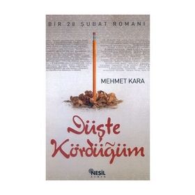 DÜŞTE KÖRDÜĞÜM BIR 28 ŞUBAT ROMANI - MEHMET KARA