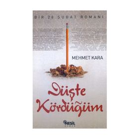 DÜŞTE KÖRDÜĞÜM BIR 28 ŞUBAT ROMANI - MEHMET KARA