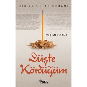 DÜŞTE KÖRDÜĞÜM BIR 28 ŞUBAT ROMANI - MEHMET KARA