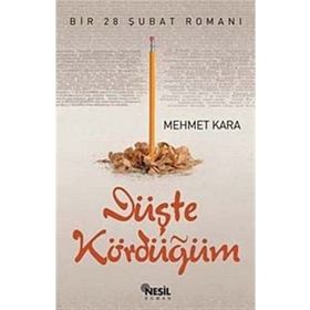 DÜŞTE KÖRDÜĞÜM BIR 28 ŞUBAT ROMANI - MEHMET KARA