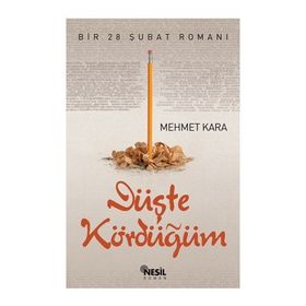DÜŞTE KÖRDÜĞÜM BIR 28 ŞUBAT ROMANI - MEHMET KARA