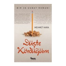 DÜŞTE KÖRDÜĞÜM BIR 28 ŞUBAT ROMANI - MEHMET KARA