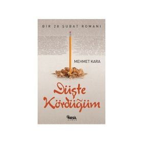 DÜŞTE KÖRDÜĞÜM BIR 28 ŞUBAT ROMANI - MEHMET KARA