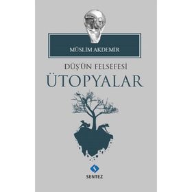 Düş'ün Felsefesi Ütopyalar - Müslim Akdemir