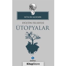 Düş'ün Felsefesi Ütopyalar - Müslim Akdemir