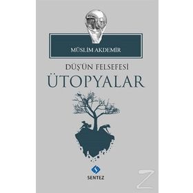 Düş'ün Felsefesi Ütopyalar - Müslim Akdemir