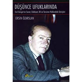 DÜŞÜNCE UFUKLARINDA EROL GÜGÖR'ÜN SANAT, EDEBIYAT, DIL VE TERCÜME HAKKINDAKİ - ERSIN ÖZARSLAN