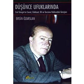 DÜŞÜNCE UFUKLARINDA EROL GÜGÖR'ÜN SANAT, EDEBIYAT, DIL VE TERCÜME HAKKINDAKİ - ERSIN ÖZARSLAN