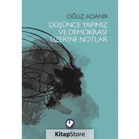 Düşünce Yapımız ve Demokrasi Üzerine Notlar - Oğuz Adanır