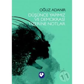 Düşünce Yapımız ve Demokrasi Üzerine Notlar - Oğuz Adanır