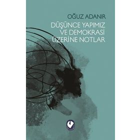 Düşünce Yapımız ve Demokrasi Üzerine Notlar - Oğuz Adanır