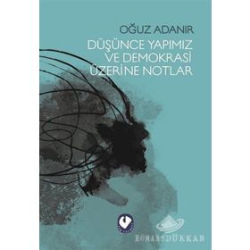 Düşünce Yapımız ve Demokrasi Üzerine Notlar - Oğuz Adanır