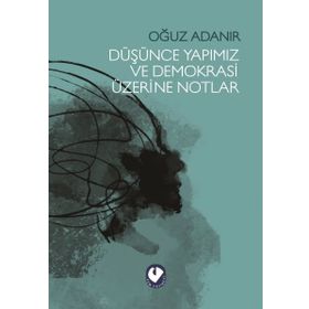 Düşünce Yapımız ve Demokrasi Üzerine Notlar - Oğuz Adanır
