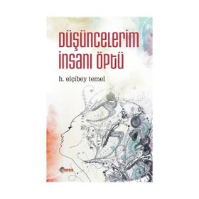 Düşüncelerim İnsanı Öptü - H. Elçibey Temel