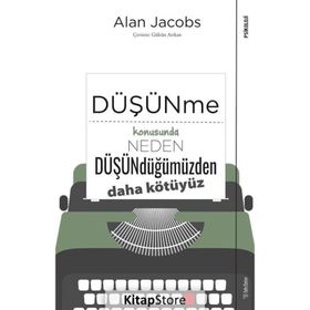 Düşünme Konusunda Neden Düşündüğümüzden Daha Kötüyüz - Alan Jacobs
