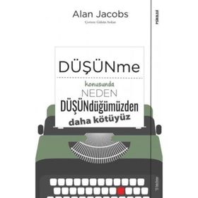 Düşünme Konusunda Neden Düşündüğümüzden Daha Kötüyüz - Alan Jacobs