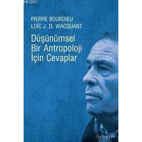 DÜŞÜNÜMSEL BIR ANTROPOLOJI İÇİN CEVAPLAR - LOIC J. D. WACQUANT, PIERRE BOURDIEU