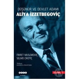 Düşünür ve Devlet Adamı Aliya İzzetbegoviç - Fikret Muslimoviç , Selmo Cikotiç