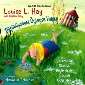 DÜŞÜNÜYORUM, ÖYLEYSE VARIM! ÇOCUKLARA OLUMLU DÜŞÜNCENİN GÜCÜNÜ ÖĞRETMEK - KRISTINA TRACY;LOISE L. HAY
