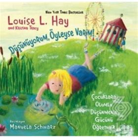 DÜŞÜNÜYORUM, ÖYLEYSE VARIM! ÇOCUKLARA OLUMLU DÜŞÜNCENİN GÜCÜNÜ ÖĞRETMEK - KRISTINA TRACY;LOISE L. HAY